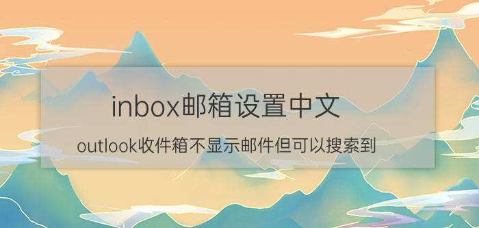 inbox邮箱设置中文 outlook收件箱不显示邮件但可以搜索到？